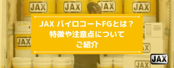 JAX パイロコートFGとは？特徴や注意点についてご紹介
