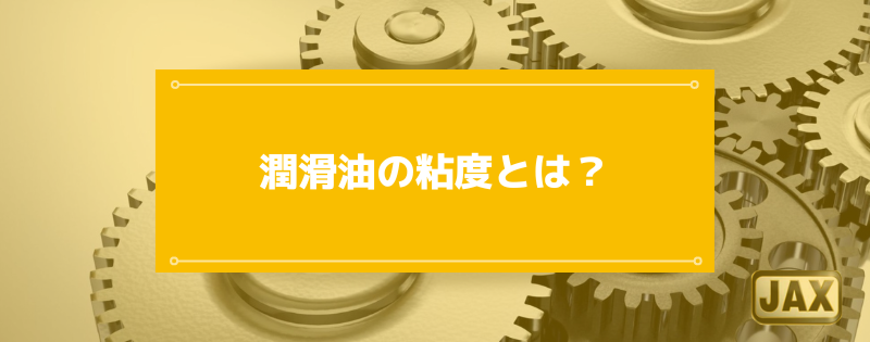 潤滑油の粘度とは？これを知れば”良い潤滑油”が分かります！