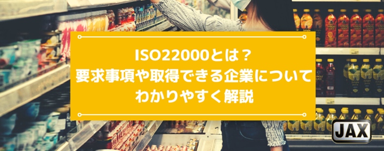 ISO22000とは？要求事項や取得できる企業についてわかりやすく解説