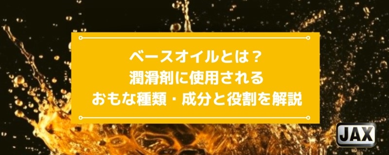 ベースオイルとは？潤滑剤に使用されるおもな種類・成分と役割を解説