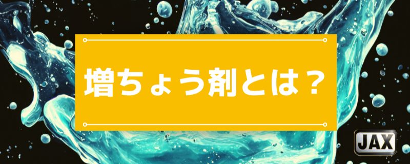 増ちょう剤とは？種類や特徴を分かりやすく解説